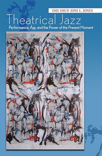 Imagen de archivo de Theatrical Jazz: Performance, se, and the Power of the Present Moment (Black Performance and Cultural Criticism) a la venta por Toscana Books