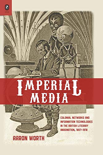 Imagen de archivo de Imperial Media: Colonial Networks and Information Technologies in the British Literary Imagination, 1857-1918 a la venta por Chiron Media