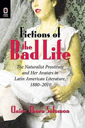 Imagen de archivo de Fictions of the Bad Life: The Naturalist Prostitute and Her Avatars in Latin American Literature, 1880-2010 a la venta por Chiron Media