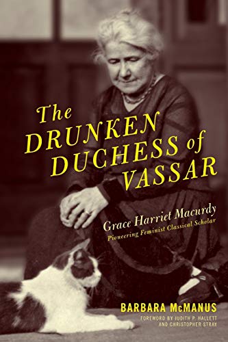 Beispielbild fr The Drunken Duchess of Vassar: Grace Harriet Macurdy, Pioneering Feminist Classical Scholar zum Verkauf von WorldofBooks