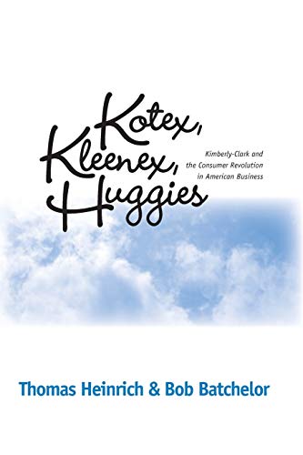 Beispielbild fr KOTEX, KLEENEX, HUGGIES: KIMBERLY-CLARK AND THE CONSUMER REVOLUTION IN AMERICAN BUSINESS (HISTORICAL PERSP BUS ENTERPRIS) [Paperback] HEINRICH, THOMAS and Batchelor, Bob (E) zum Verkauf von Brook Bookstore On Demand