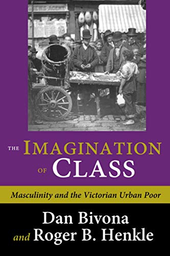 Imagen de archivo de THE IMAGINATION OF CLASS: MASCULINITY AND THE VICTORIAN URBAN POOR a la venta por Lucky's Textbooks