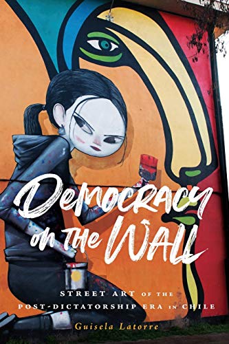 Beispielbild fr Democracy on the Wall: Street Art of the Post-Dictatorship Era in Chile (Global Latin/o Americas) zum Verkauf von Book Deals
