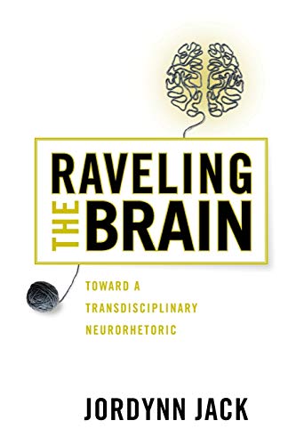 Stock image for Raveling the Brain: Toward a Transdisciplinary Neurorhetoric (New Directions in Rhetoric and Materiali) for sale by Books Unplugged