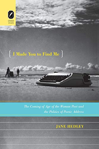 Beispielbild fr I Made You to Find Me The Coming of Age of the Woman Poet and the Politics of Poetic Address zum Verkauf von PBShop.store US