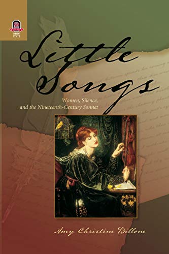 Stock image for LITTLE SONGS: WOMEN, SILENCE, AND THE NINETEENTH-CENTURY SONNET for sale by Lucky's Textbooks