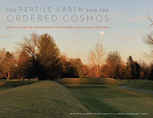 Beispielbild fr The Fertile Earth and the Ordered Cosmos: Reflections on the Newark Earthworks and World Heritage [Paperback] Weiser, M. Elizabeth; Jordan, Timothy R. W. and Shiels, Richard D. zum Verkauf von Lakeside Books