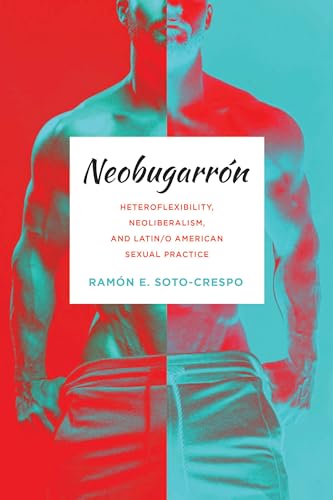 9780814258859: Neobugarrn: Heteroflexibility, Neoliberalism, and Latin/o American Sexual Practice