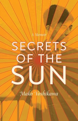 Imagen de archivo de Secrets of the Sun: A Memoir (21st Century Essays) [Paperback] Yoshikawa, Mako a la venta por Lakeside Books