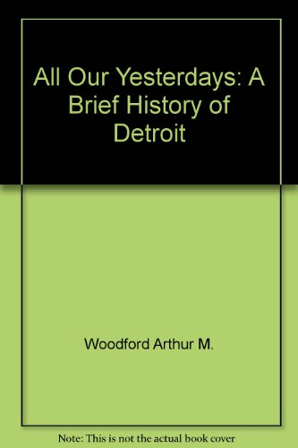 Stock image for All Our Yesterdays : A Brief History of Detroit for sale by Better World Books