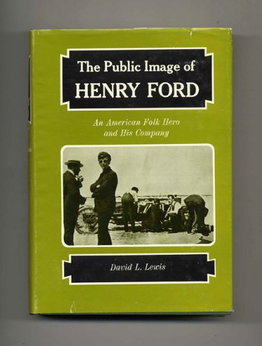 The Public Image of Henry Ford: An American Folk Hero and His Company (Great Lakes Books Series) (9780814315538) by LEWIS, David L.