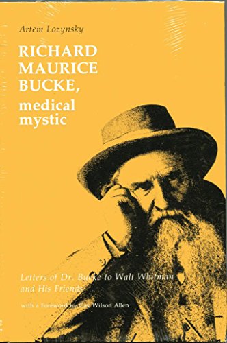 Beispielbild fr Richard Maurice Bucke, Medical Mystic : Letters of Dr. Bucke to Walt Whitman and His Friends zum Verkauf von Better World Books