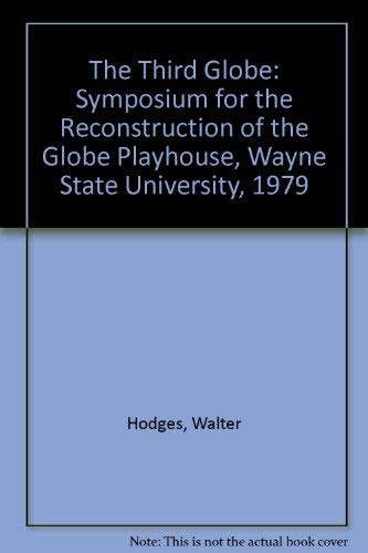 Stock image for The Third Globe : Symposium for the Reconstruction of the Globe Playhouse, Wayne State University for sale by Better World Books