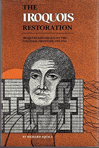 Imagen de archivo de The Irouois Restoration: Iroquois Diplomacy on the Colonial Frontier 1701-1754 a la venta por Old Book Shop of Bordentown (ABAA, ILAB)