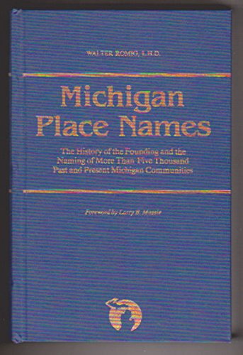Michigan Place Names: The History of the Founding and the Naming of More Than Five Thousand Past and Present Michigan Communities (Great Lakes Books Series) - Romig, Walter