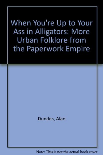 Stock image for When You're Up to Your Ass in Alligators: More Urban Folklore from the Paperwork Empire for sale by Wonder Book