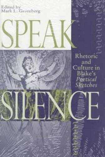 Imagen de archivo de Speak Silence: Rhetoric and Culture in Blake's Poetical Sketches a la venta por Steven Edwards