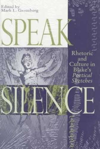 Stock image for Speak Silence: Rhetoric and Culture in Blake's Poetical Sketches for sale by Steven Edwards