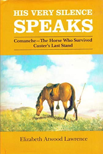 Stock image for His Very Silence Speaks: Comanche?The Horse Who Survived Custer?s Last Stand for sale by Cronus Books