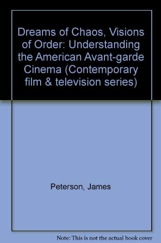 Dreams of Chaos, Visions of Order: Understanding the American Avante-Garde Cinema (Contemporary Film and Television Series) (9780814324561) by James Peterson