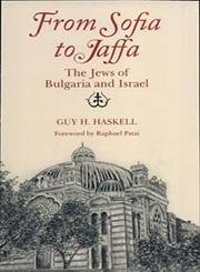 Imagen de archivo de From Sofia to Jaffa: The Jews of Bulgaria and Israel (Raphael Patai Series in Jewish Folklore and Anthropology) Haskell, Guy H. and Patai, Raphael a la venta por Backwood Books