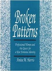 Imagen de archivo de Broken Patterns : Professional Women and the Quest for a New Feminine Identity a la venta por Better World Books