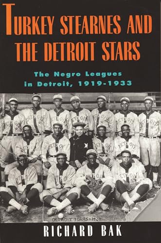 Turkey Stearnes and the Detroit Stars: The Negro Leagues in Detroit, 1919-1933 (Great Lakes Books) (9780814325827) by Bak, Richard
