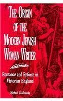 Stock image for The Origin of the Modern Jewish Woman Writer: Romance and Reform in Victorian England for sale by Books From California