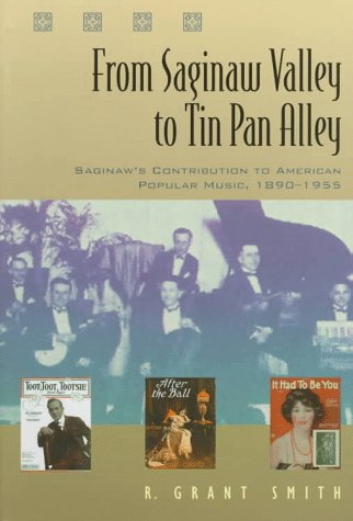 9780814326589: From Saginaw Valley to Tin Pan Alley: Saginaw's Contribution to American Popular Music, 1890-1955 (Great Lake Books Series)