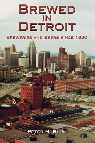 9780814326619: Brewed in Detroit: Breweries and Beers Since 1830 (Great Lakes Books)