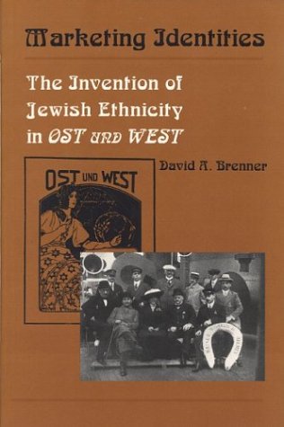 Marketing Identities: The Invention of Jewish Ethnicity in Ost Und West - Brenner, David A.