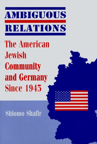 Ambiguous Relations: The American Jewish Community and Germany Since 1945 - Shafir, Shlomo