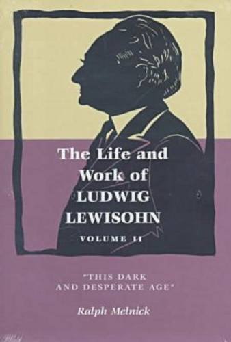 Stock image for The Life and Work of Ludwig Lewisohn, Vol II: "This Dark and Desperate Age" for sale by T. A. Borden Books