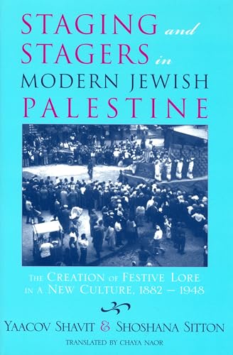 Staging and Stagers in Modern Jewish Palestine: The Creation of Festive Lore in a New Culture, 1882-1948 (Raphael Patai Series in Jewish Folklore and Anthropology) (9780814328453) by Shavit, Yaacov; Sitton, Shoshana