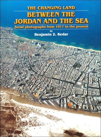 The Changing Land: Between the Jordan and the Sea : Aerial Photographs from 1917 to the Present (9780814329153) by Benjamin Z. Kedar