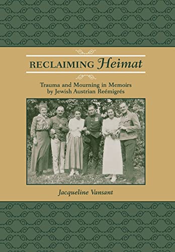 Reclaiming Heimat: Trauma and Mourning in Memoirs by Jewish Austrian Reemigres - Vansant, Jacqueline