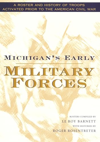 Stock image for Michigan's Early Military Forces: A Roster and History of Troops Activated Prior to the American Civil War (Great Lakes Books) for sale by Front Cover Books