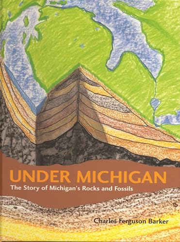 Stock image for Under Michigan: The Story of Michigan's Rocks and Fossils (Great Lakes Books) for sale by Front Cover Books