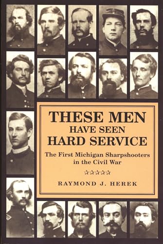 9780814334072: These Men Have Seen Hard Service: The First Michigan Sharpshooters in the Civil War