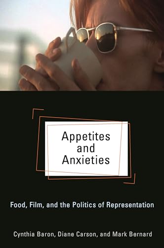 Appetites and Anxieties: Food, Film, and the Politics of Representation (Contemporary Approaches to Film and Media Studies) (9780814334317) by Baron, Cynthia; Carson, Diane; Bernard, Mark