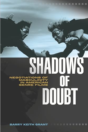 Shadows of Doubt: Negotiations of Masculinity in American Genre Films (Contemporary Approaches to Film and Media Studies) (9780814334577) by Grant, Barry Keith