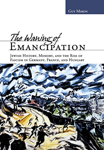 Stock image for The Waning of Emancipation: Jewish History, Memory, and the Rise of Fascism in Germany, France, and Hungary (Non-Series) for sale by PlumCircle
