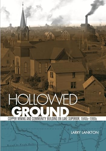 Hollowed Ground: Copper Mining and Community Building on Lake Superior, 1840s-1990s (Great Lakes ...