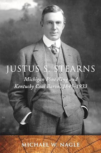 Stock image for Justus S. Stearns: Michigan Pine King and Kentucky Coal Baron, 1845-1933 (Great Lakes Books Series) for sale by Front Cover Books