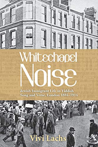 Imagen de archivo de Whitechapel Noise: Jewish Immigrant Life in Yiddish Song and Verse, London 1884?1914 a la venta por My Dead Aunt's Books
