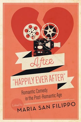 9780814346747: After "Happily Ever After": Romantic Comedy in the Post-Romantic Age (Contemporary Approaches to Film and Media Studies)