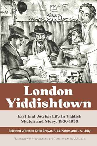 Imagen de archivo de London Yiddishtown: East End Jewish Life in Yiddish Sketch and Story, 1930-1950: Selected Works of Katie Brown, A. M. Kaizer, and I. A. Lisky a la venta por SecondSale