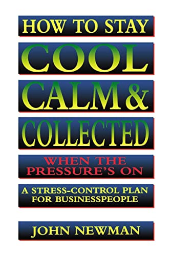 How to Stay Cool, Calm and Collected When the Pressure's On: A Stress-Control Plan for Business People (9780814400401) by Newman, Judith