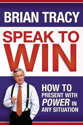 Speak to Win: How to Present with Power in Any Situation (9780814401576) by Tracy, Brian