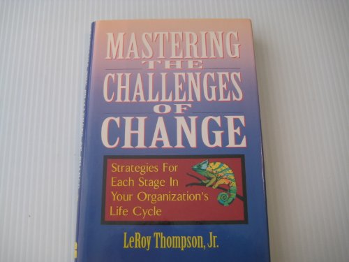 Imagen de archivo de Mastering the Challenges of Change : Strategies for Each Stage in Your Organization's Life Cycle a la venta por Better World Books